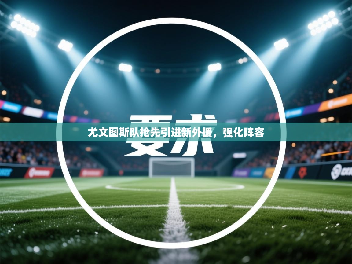 尤文图斯队抢先引进新外援，强化阵容  第1张