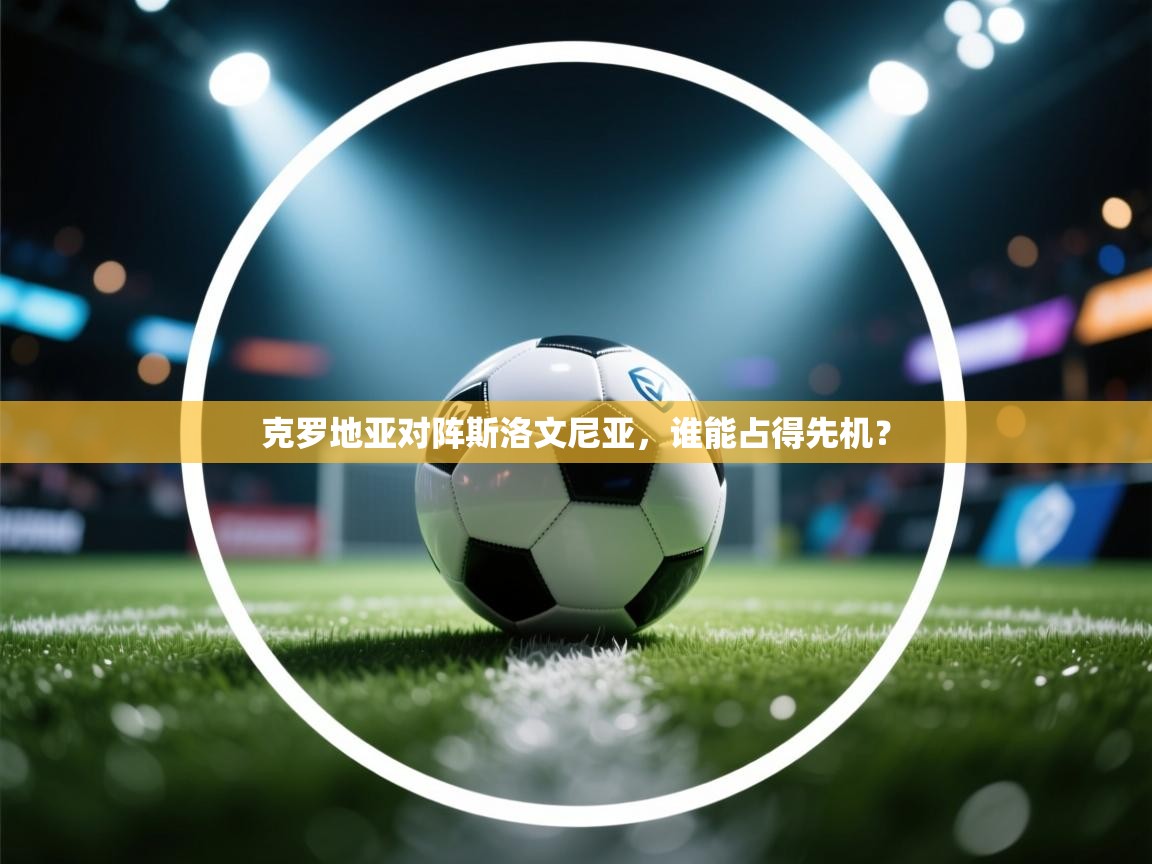 克罗地亚对阵斯洛文尼亚，谁能占得先机？